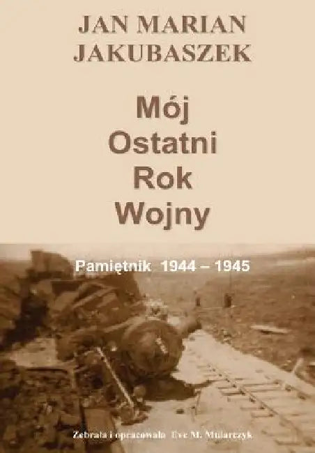 Mój Ostatni Rok Wojny by Eve Mularczyk, J. M. Jakubaszek