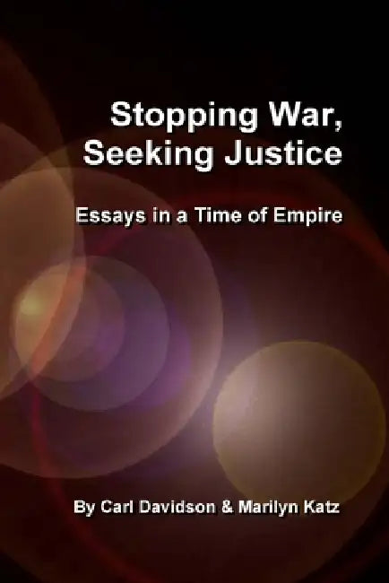 Stopping War, Seeking Justice by Carl Davidson &. Marilyn Katz