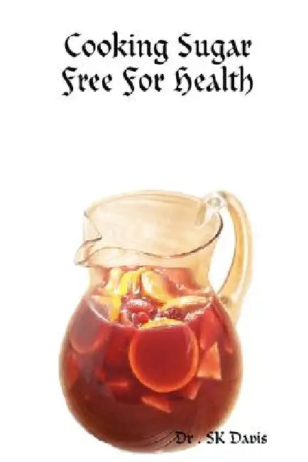 Cooking Sugar Free for Health by S. K. Davis