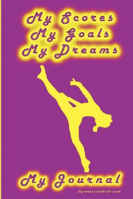 Gymnastics Journal... My Scores, My Goals, and My Dreams by Karen M. Goeller