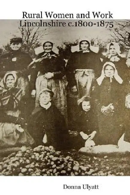 Rural Women and Work: Lincolnshire C.1800-1875 by Donna Ulyatt