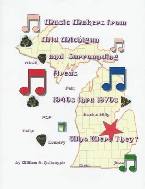 Music Makers From Mid-Michigan and Surrounding Areas 1940s thru 1970s: Who Were They? by William R. Holtzapple