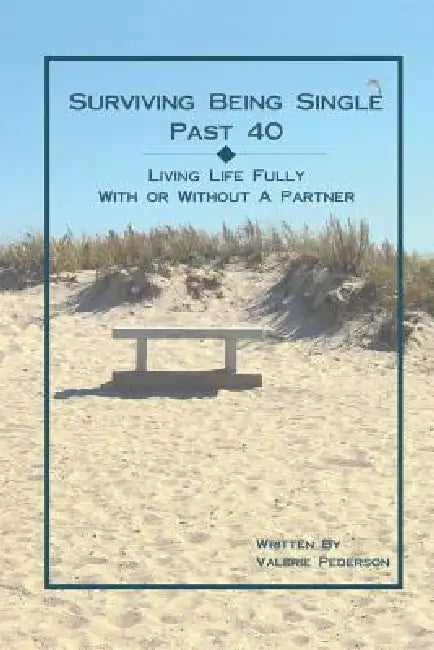 Surviving Being Single Past 40: Living Life Fully, With or Without a Partner by Valerie Pederson