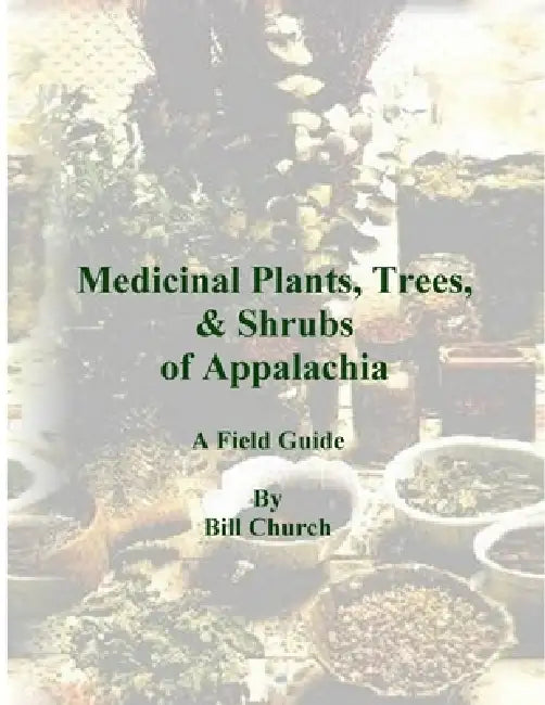 Medicinal Plants, Trees, & Shrubs of Appalachia - A Field Guide by Bill Church