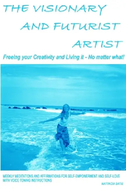 The Visionary and Futurist Artist - Freeing your creativity and living it, no matter what! by Nattacia Satie