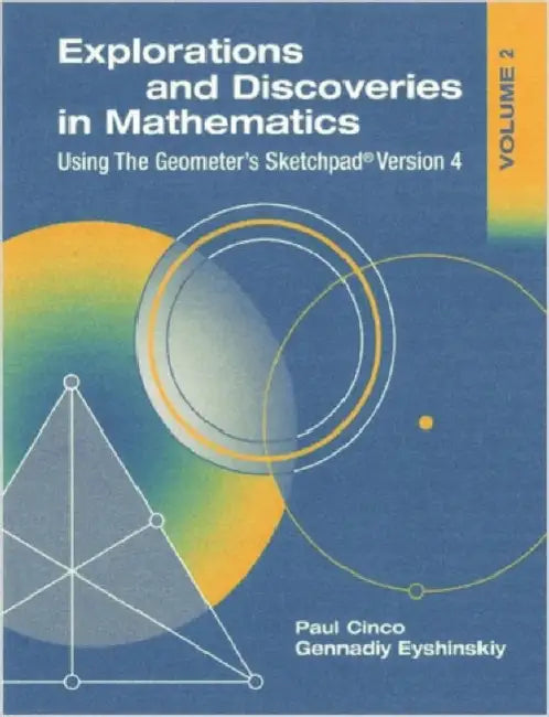 Explorations and Discoveries in Mathematics, Volume 2, Using the Geometer's Sketchpad Version 4 by P. Cinco, Gennadiy Eyshinskiy