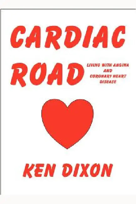 Cardiac Road - (Living with Angina and Coronary Heart Disease) by Ken Dixon