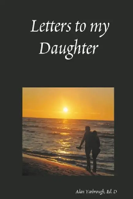 Letters to my Daughter by Ed D. Alan Yarbrough