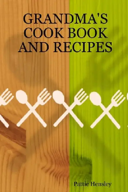 Grandma's Cook Book and Recipes by Pattie Hensley