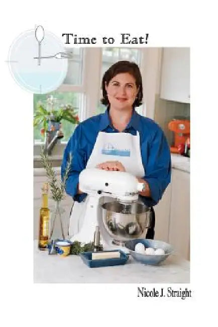 Time to Eat! 15 Minute Meals for Busy Parents by Nicole Straight