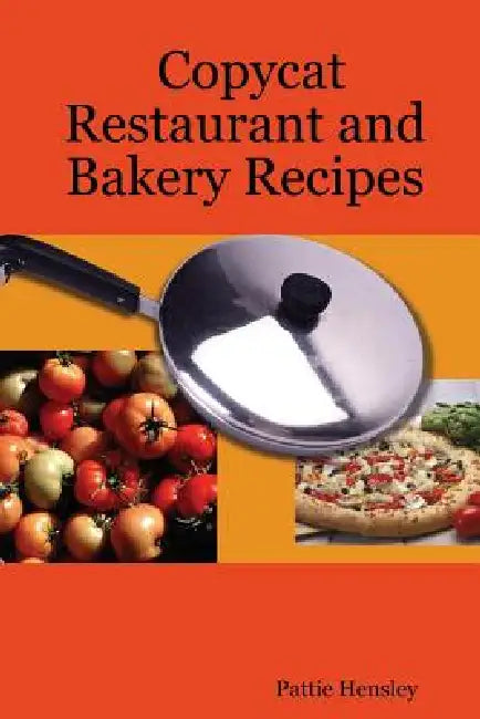 Copycat Restaurant and Bakery Recipes by Pattie Hensley