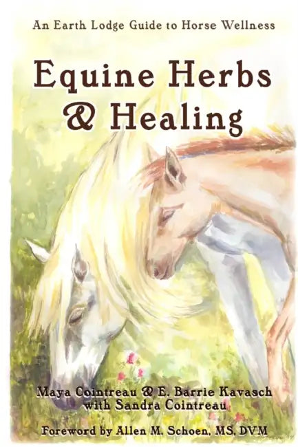 Equine Herbs & Healing: An Earth Lodge Guide to Horse Wellness by Maya Cointreau