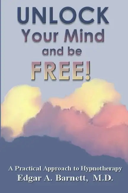 UNLOCK Your Mind and be FREE! by Edgar A. Barnett