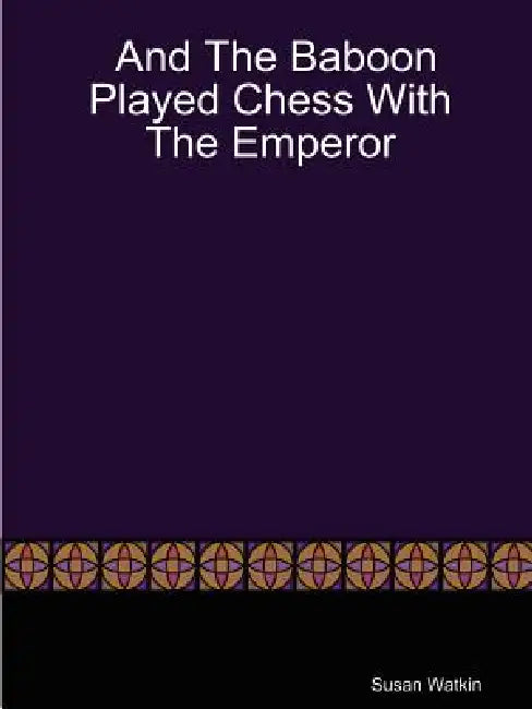 And The Baboon Played Chess With The Emperor by Susan Watkin