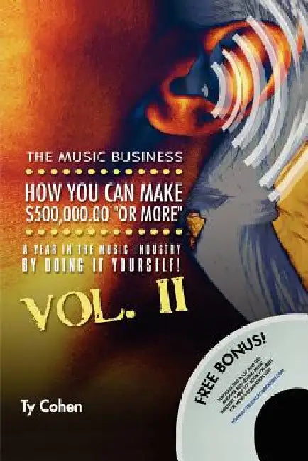 The Music Business: How You Can Make $500,000.00 (or More) a Year in the Music Industry by Doing It Yourself! Volume II by Ty Cohen