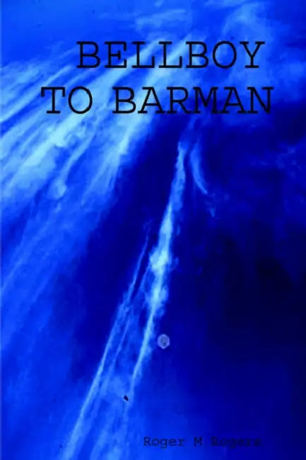 Bellboy to Barman by Roger M. Rogers