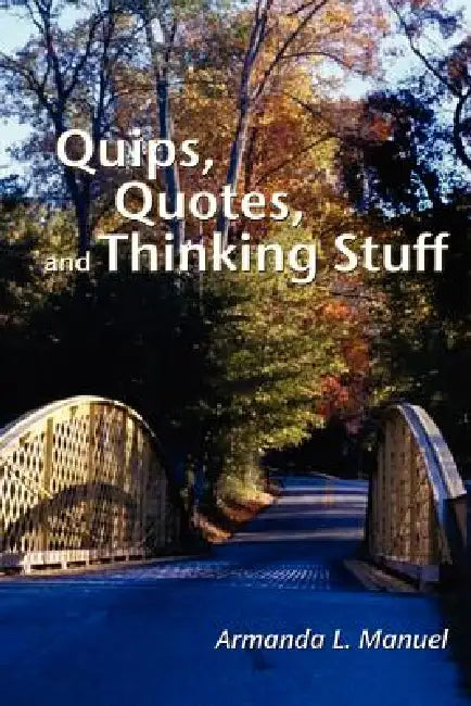 Quips, Quotes and Thinking Stuff by Armanda L. Manuel