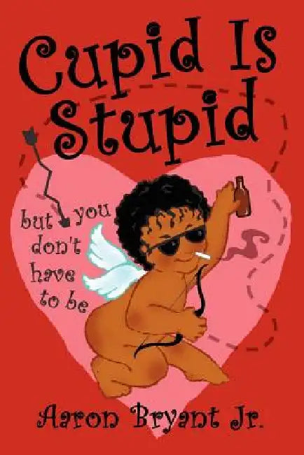 Cupid Is Stupid by Jr. Bryant Aaron