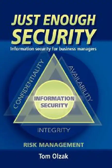 Just Enough Security: Information Security for Business Managers by Tom Olzak