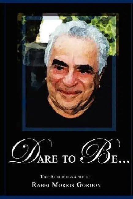 DARE TO BE... The Autobiography of Rabbi Morris Gordon by Morris Gordon, Lori Gordon