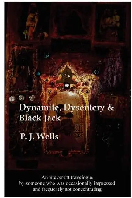 Dynamite, Dysentery & Black Jack by Peter Wells