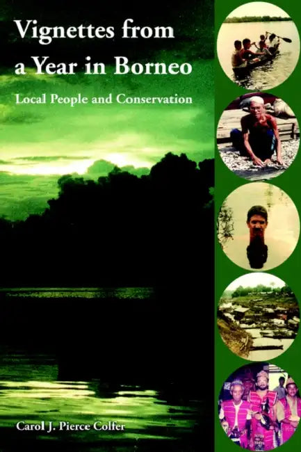 Vignettes from a Year in Borneo: Local People and Conservation by Carol J. Pierce Colfer