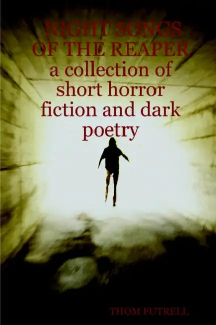 Night Songs of the Reaper a Collection of Short Horror Fiction and Dark Poetry by Thom Futrell