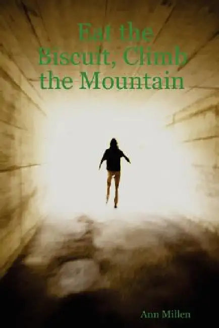 Eat the Biscuit, Climb the Mountain by Ann Millen