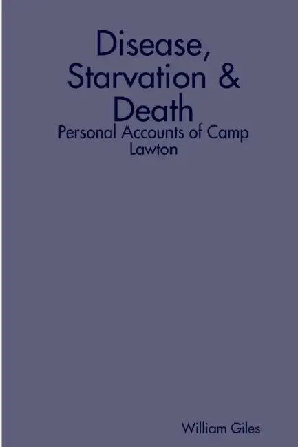 Disease, Starvation & Death: Personal Accounts of Camp Lawton by William Giles