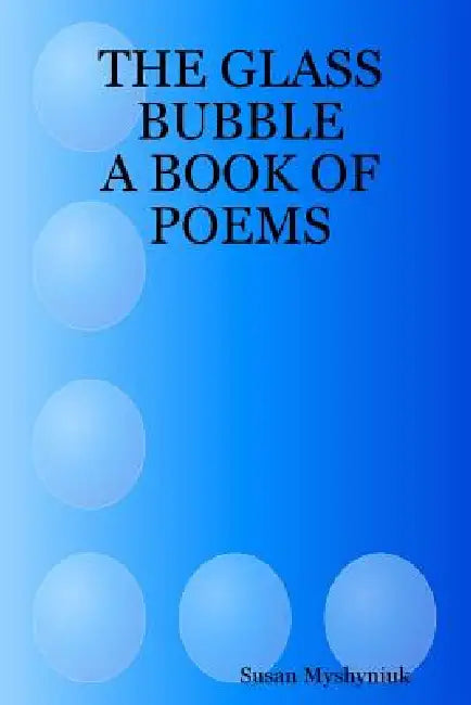 The Glass Bubble: A Book of Poems by Susan Myshyniuk