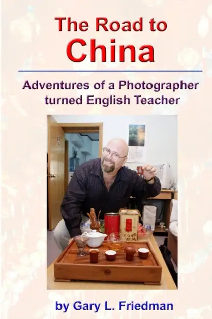 The Road to China - Adventures of a Photographer turned English Teacher by Gary Friedman