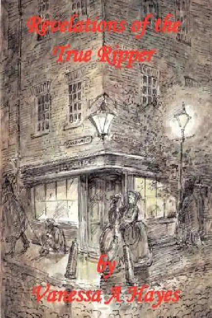 Revelations of the True Ripper by Vanessa A. Hayes