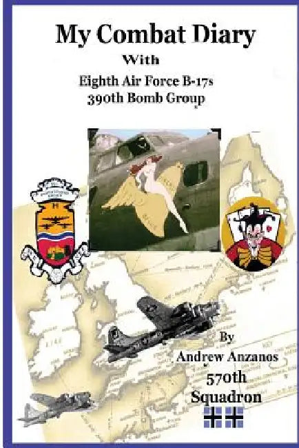 My Combat Diary With Eighth Air Force B-17s 390th Bomb Group by Andrew Anzanos