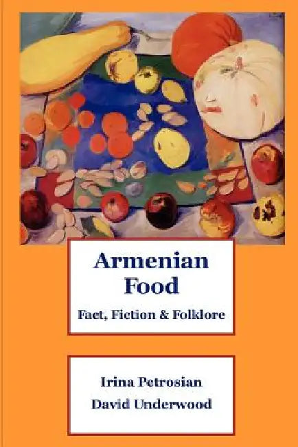 Armenian Food: Fact, Fiction & Folklore by Irina Petrosian, David Underwood