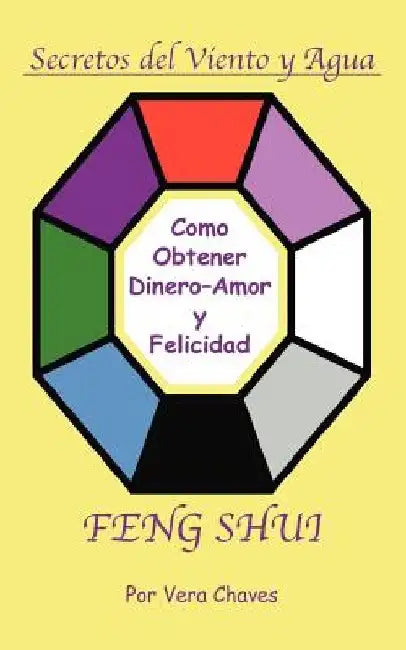 Feng Shui: The Spanish Language Guide to a Better Life Feng Shui: Un Manual Muy Ameno y Fácil de Usar Para El Público His by Vera Chaves