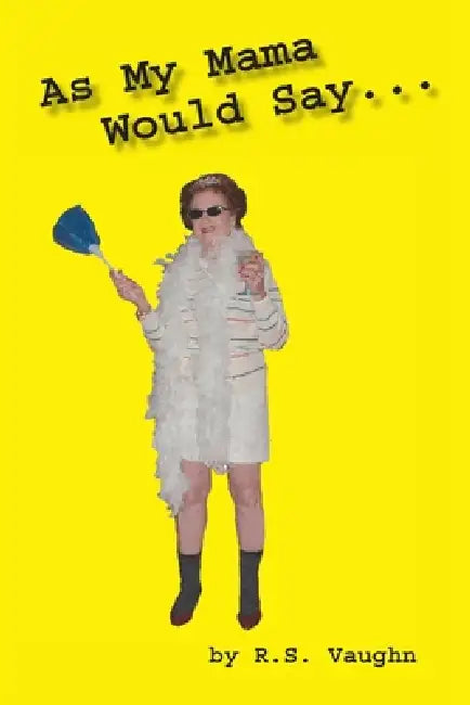 As My Mama Would Say... by R. S. Vaughn