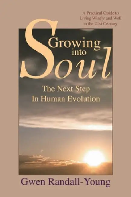 Growing into Soul: The Next Step in Human Evolution by Gwen Randall-Young