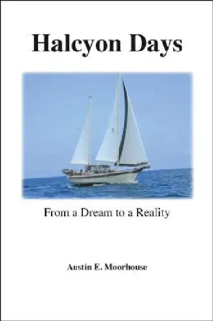 Halcyon Days: From a Dream to Reality by Austin E. Moorhouse