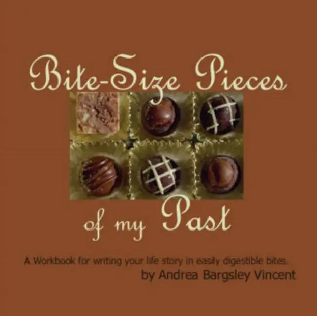 Bite-Size Pieces of My Past: Writing your life story in digestible chunks by Andrea Bargsley Vincent
