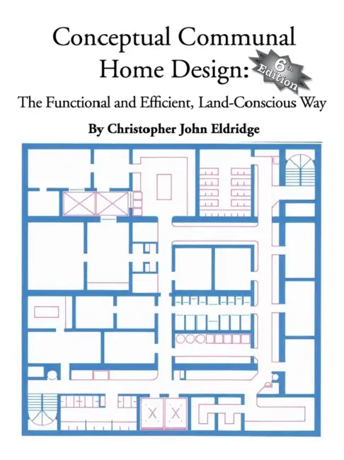 Conceptual Communal Home Design: The Functional and Efficient, Land-Conscious Way by Christopher John Eldridge