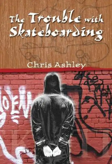 The Trouble with Skateboarding by Chris Ashley