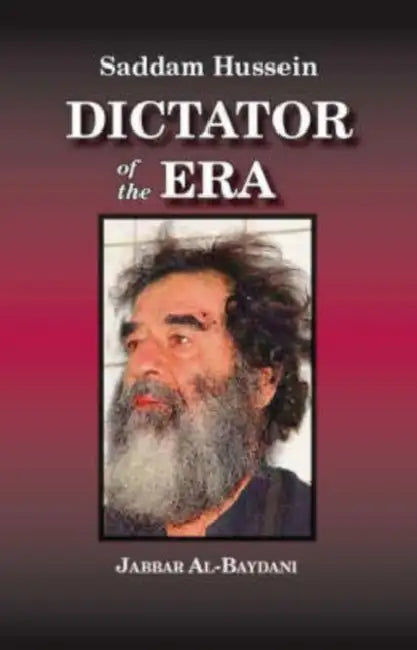 Saddam Hussein: Dictator of the Era by Jabbar Al-Baydani