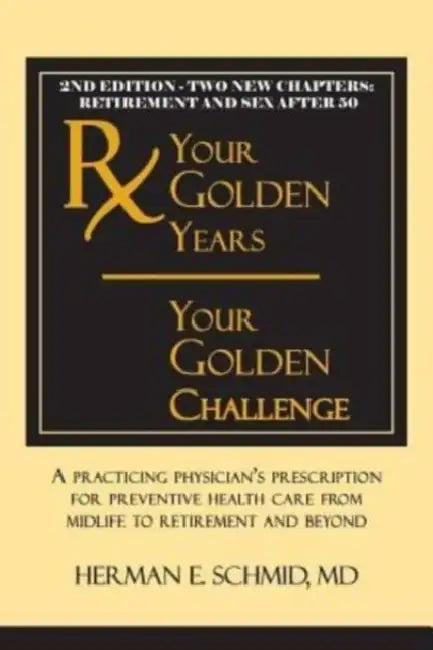 Your Golden Years, Your Golden Challenge: A Practicing Physician's Prescription for Preventative Health Care from Midlife to Retirement and Beyond by Herman Schmid