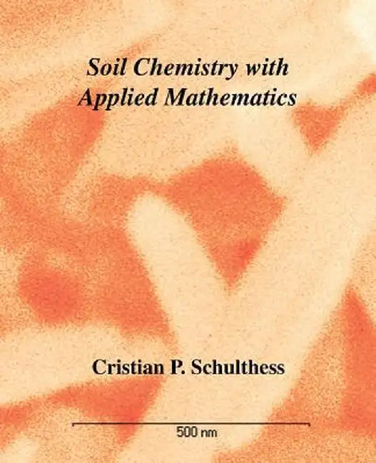 Soil Chemistry with Applied Mathematics by Cristian P. Schulthess