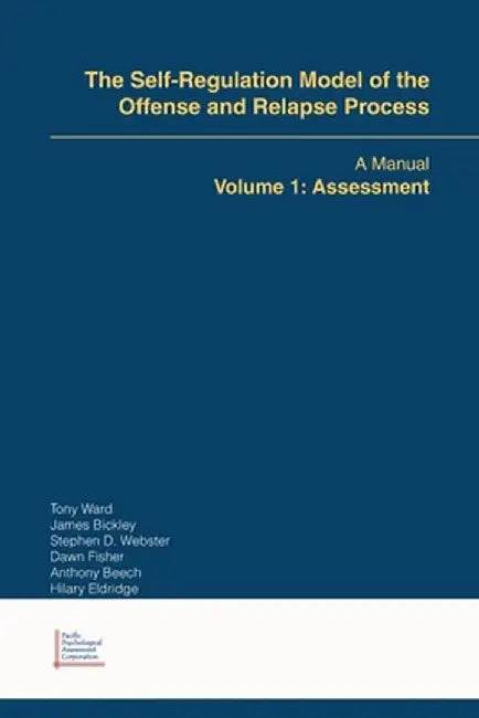 The Self-Regulation Model of the Offense and Relapse Process: A Manual Volume 1: Assessment by Tony Ward