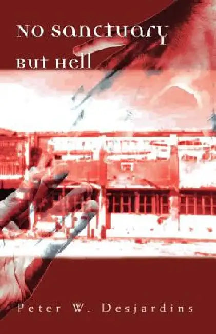No Sanctuary But Hell by Peter W. Desjardins