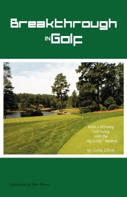 Breakthrough in Golf: Building a Winning Golf Swing with the Hip to Hip (TM) Method by Curtis Elliott