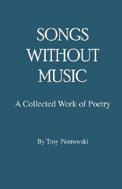 Songs Without Music by Troy Piotrowski