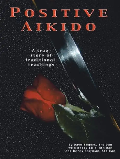 Positive Aikido: A True Story of Traditional Teachings by Dave Rogers, Henry Ellis, Derek Eastman