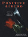 Positive Aikido: A True Story of Traditional Teachings by Dave Rogers, Henry Ellis, Derek Eastman